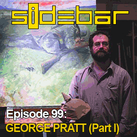 SiDEBAR Episode 99: GEORGE PRATT (Part I)