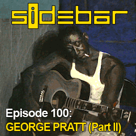 SiDEBAR Episode 100: GEORGE PRATT (Part II)