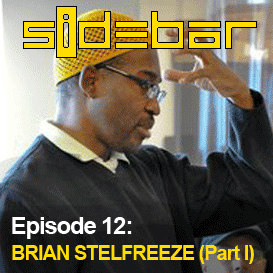 SiDEBAR Episode 12: BRIAN STELFREEZE (Part I)