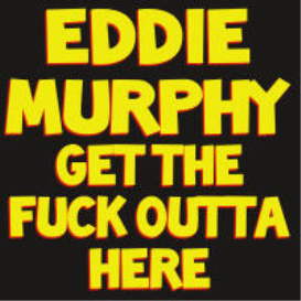 Eddie Murphy (Get The F**k Outta Here)