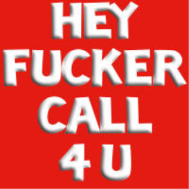 Hey Fucker Call 4 U