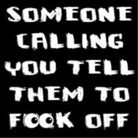 Someone Calling You Tell Them To F**k Off