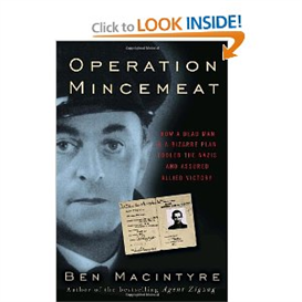 Operation Mincemeat: How a Dead Man and a Bizarre Plan Fooled the Nazis and Assured an Allied Victory