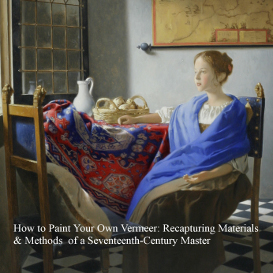 How to Paint Your Own Vermeer: Recapturing Materials & Methods of a Seventeenth-Century Master