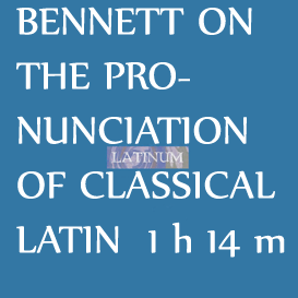 Bennett On the Pronunciation of Classical Latin. length: 1hr 14 mins
